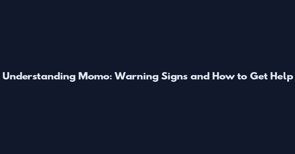 Understanding Momo: Warning Signs and How to Get Help