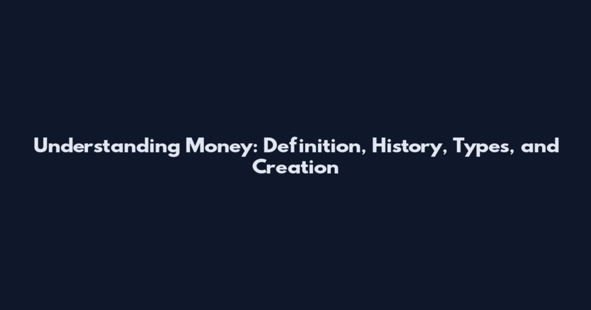 Understanding Money: Definition, History, Types, and Creation
