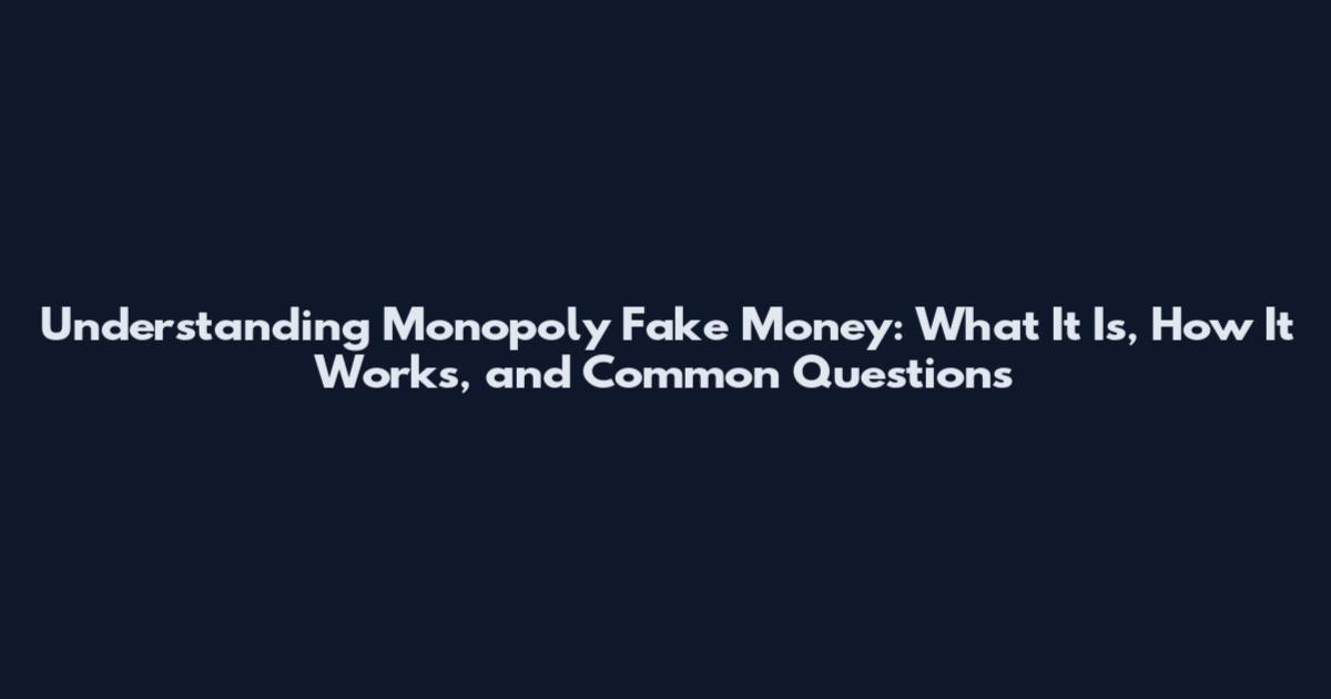 Understanding Monopoly Fake Money: What It Is, How It Works, and Common Questions