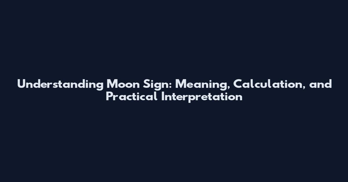 Understanding Moon Sign: Meaning, Calculation, and Practical Interpretation