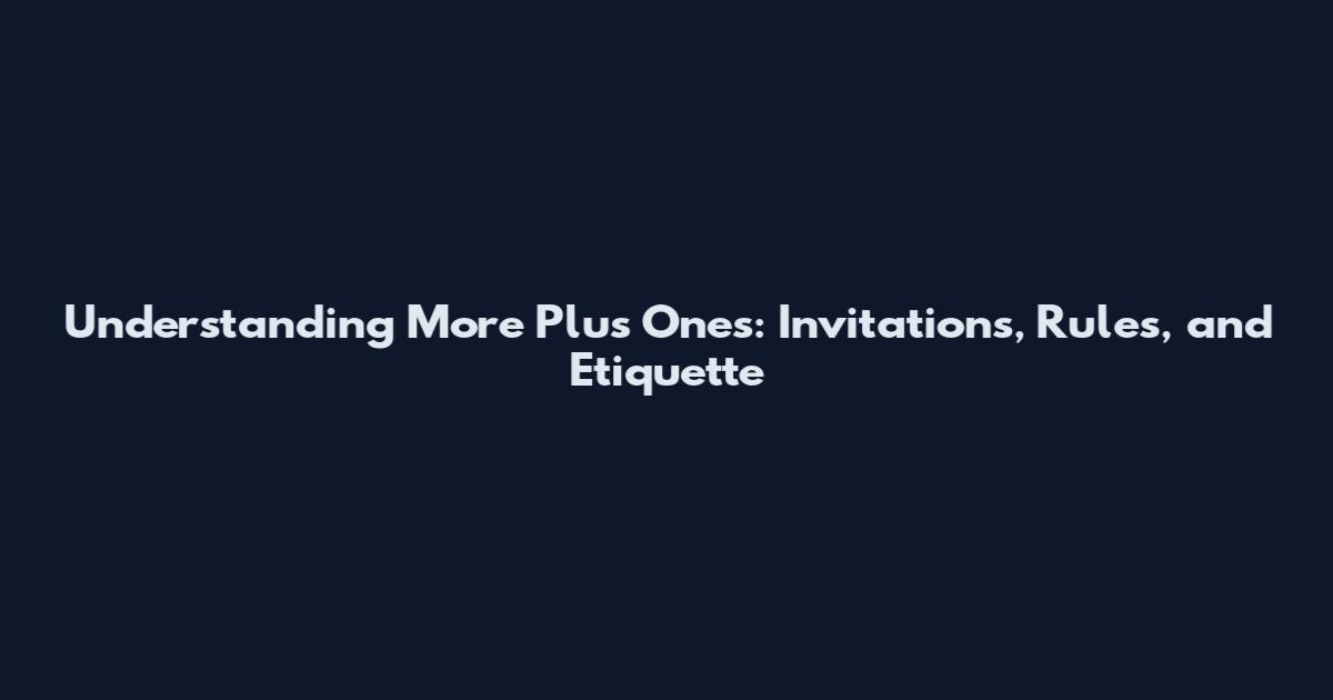 Understanding More Plus Ones: Invitations, Rules, and Etiquette