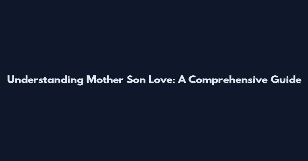 Understanding Mother Son Love: A Comprehensive Guide