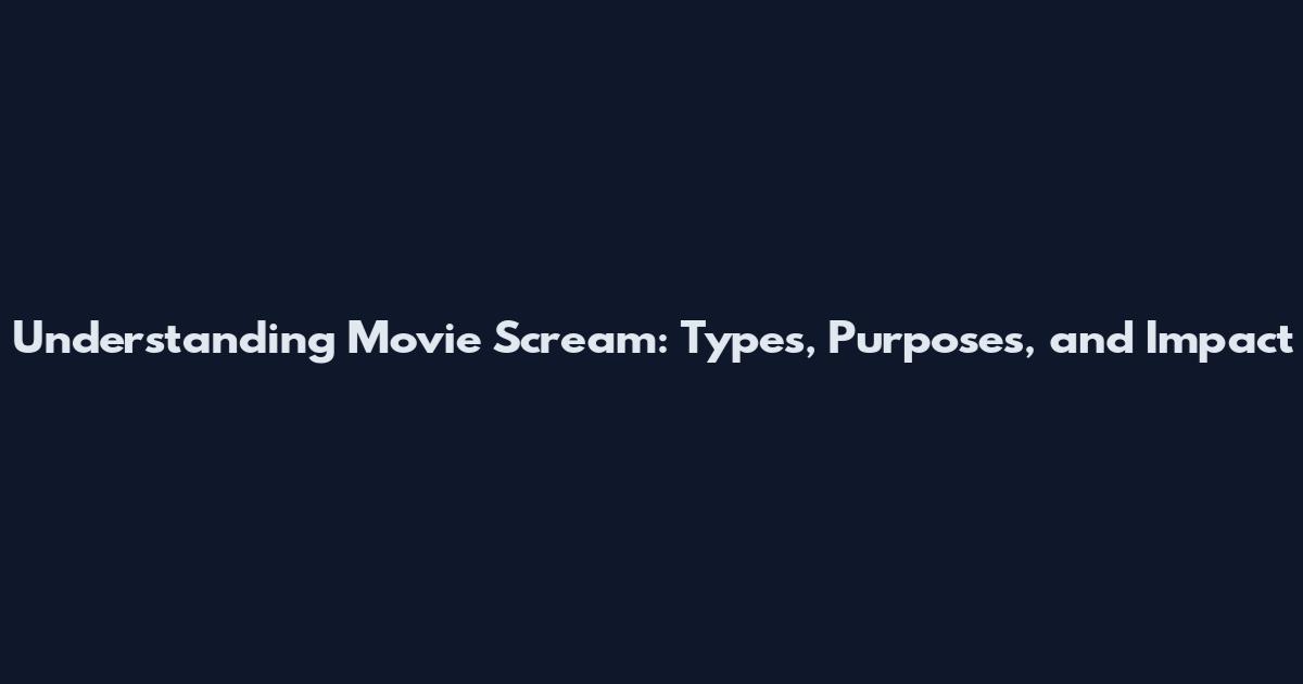 Understanding Movie Scream: Types, Purposes, and Impact