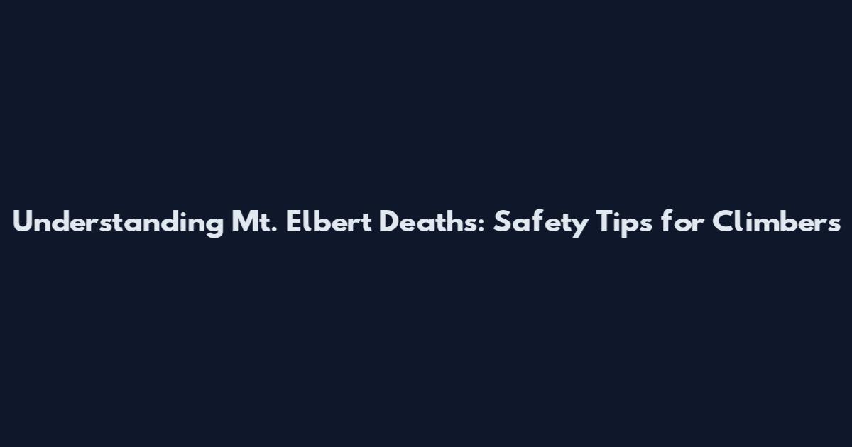 Understanding Mt. Elbert Deaths: Safety Tips for Climbers