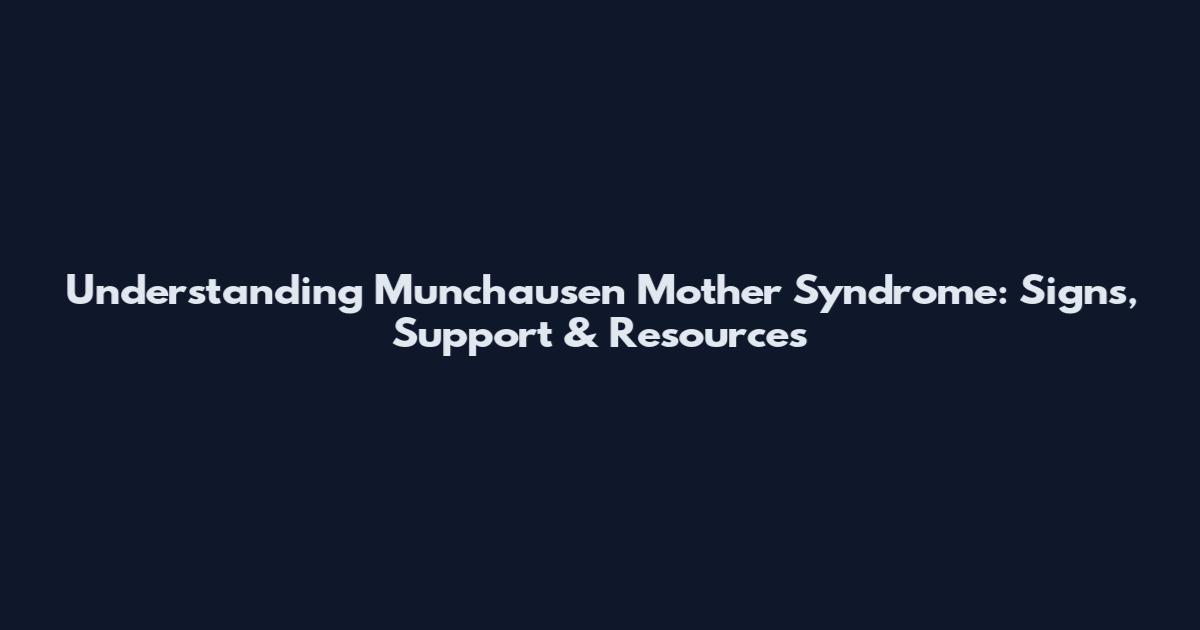 Understanding Munchausen Mother Syndrome: Signs, Support & Resources