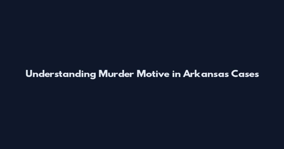 Understanding Murder Motive in Arkansas Cases