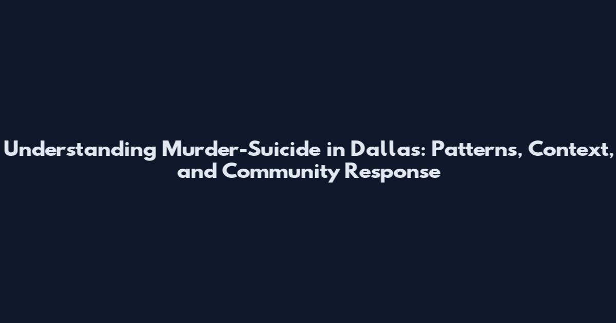 Understanding Murder-Suicide in Dallas: Patterns, Context, and Community Response