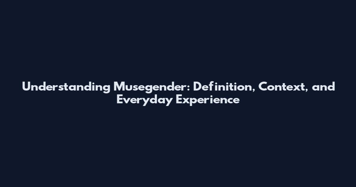 Understanding Musegender: Definition, Context, and Everyday Experience