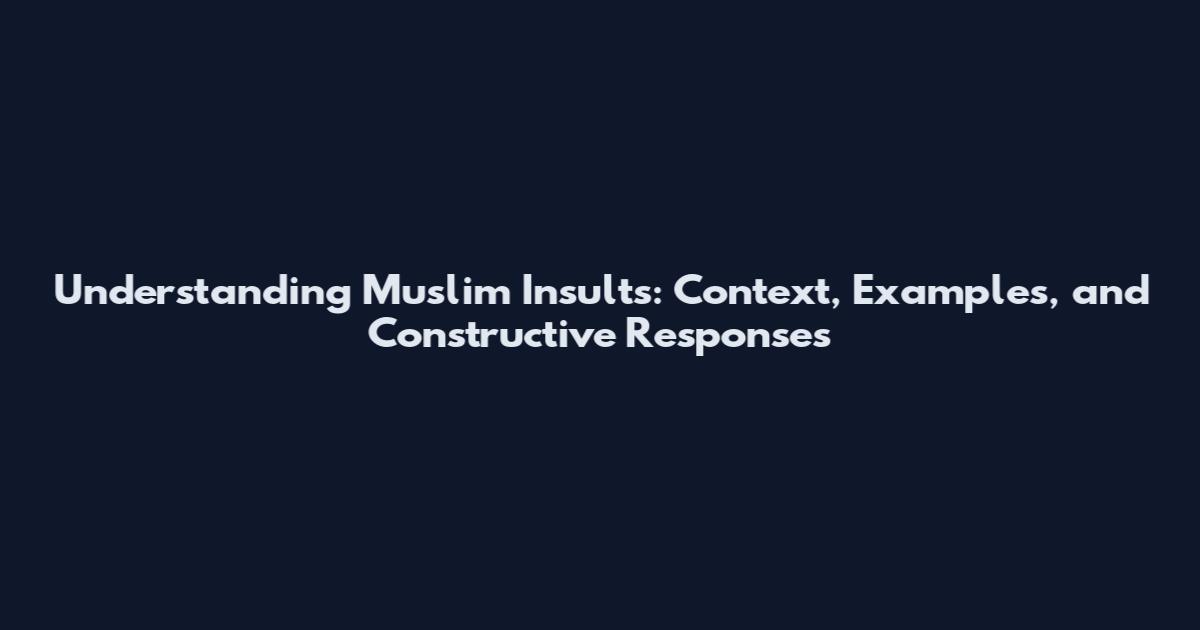 Understanding Muslim Insults: Context, Examples, and Constructive Responses