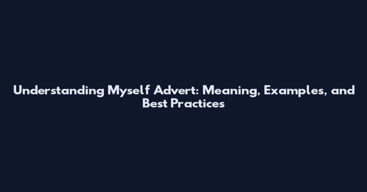 Understanding Myself Advert: Meaning, Examples, and Best Practices