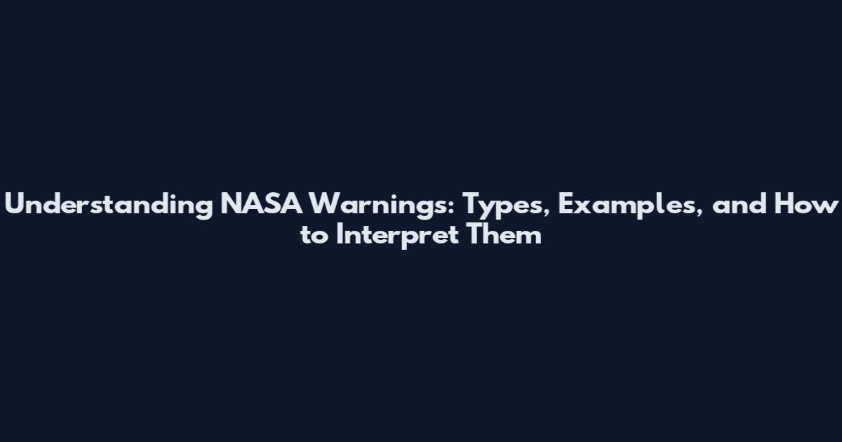 Understanding NASA Warnings: Types, Examples, and How to Interpret Them