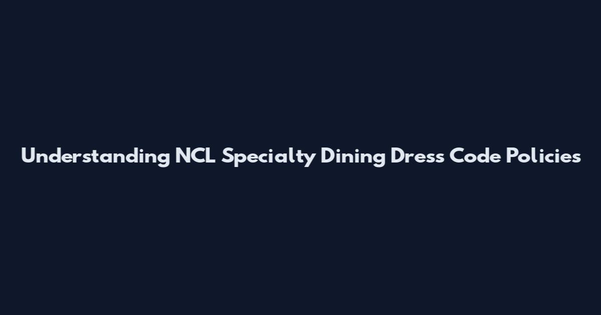 Understanding NCL Specialty Dining Dress Code Policies