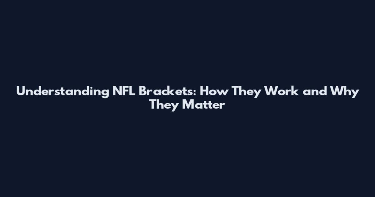 Understanding NFL Brackets: How They Work and Why They Matter