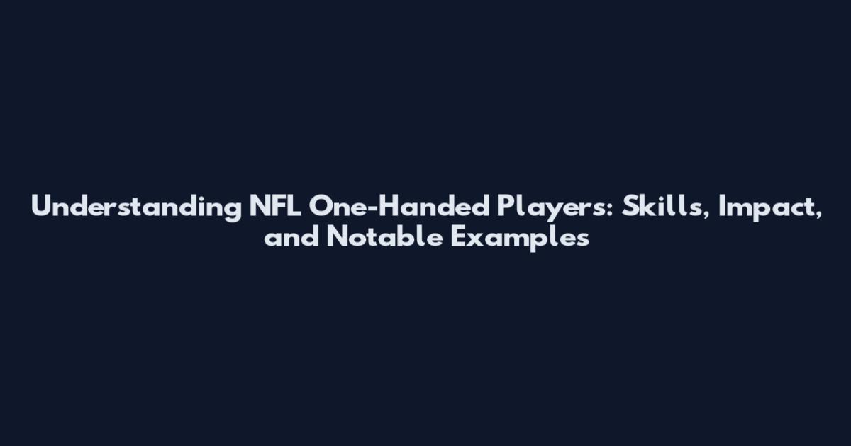 Understanding NFL One-Handed Players: Skills, Impact, and Notable Examples