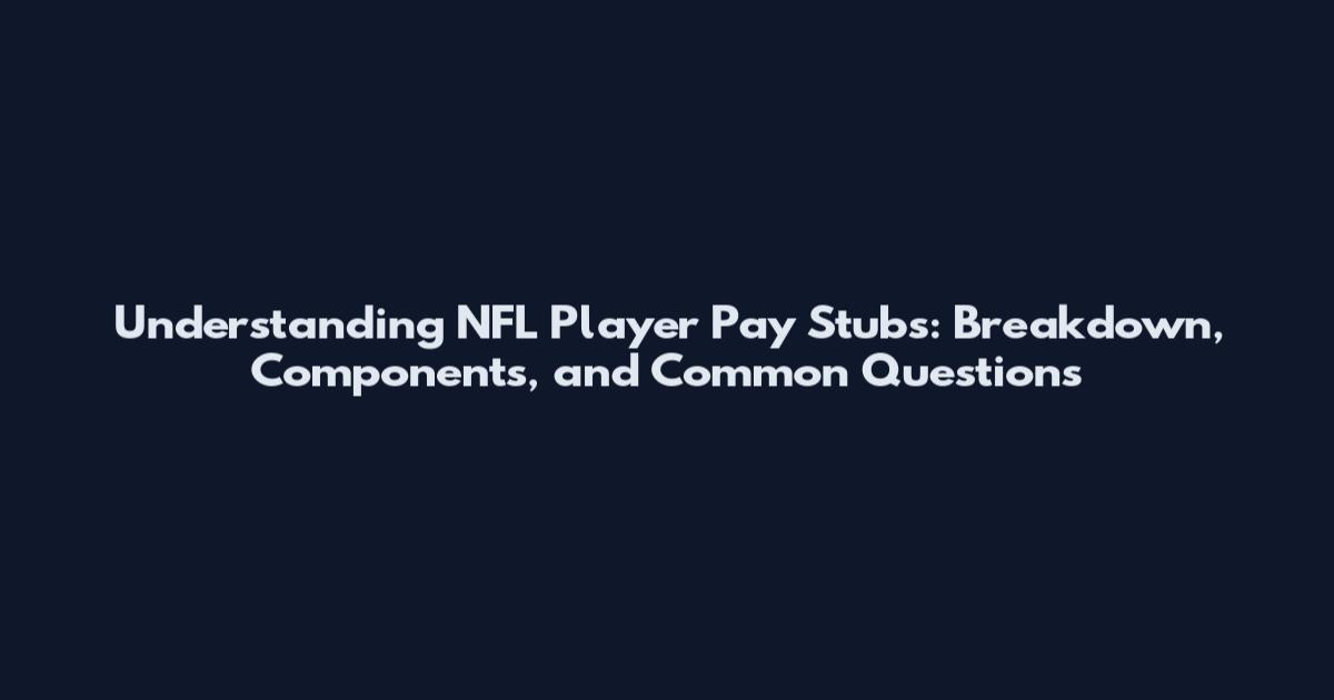 Understanding NFL Player Pay Stubs: Breakdown, Components, and Common Questions