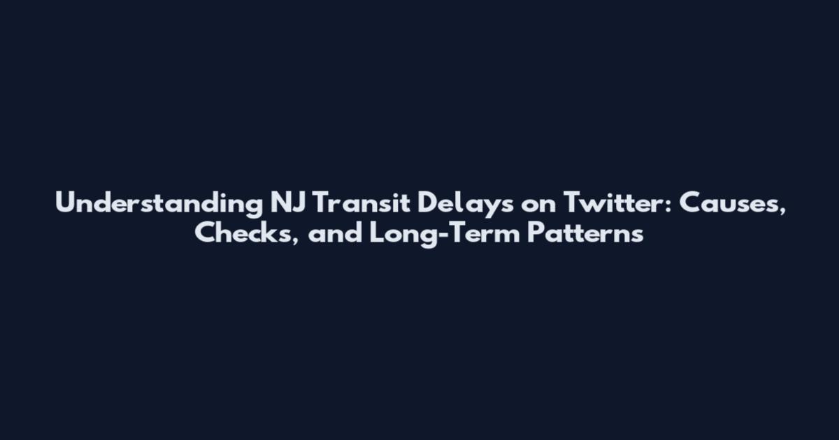 Understanding NJ Transit Delays on Twitter: Causes, Checks, and Long-Term Patterns