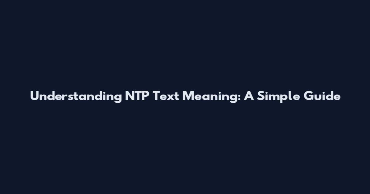 Understanding NTP Text Meaning: A Simple Guide