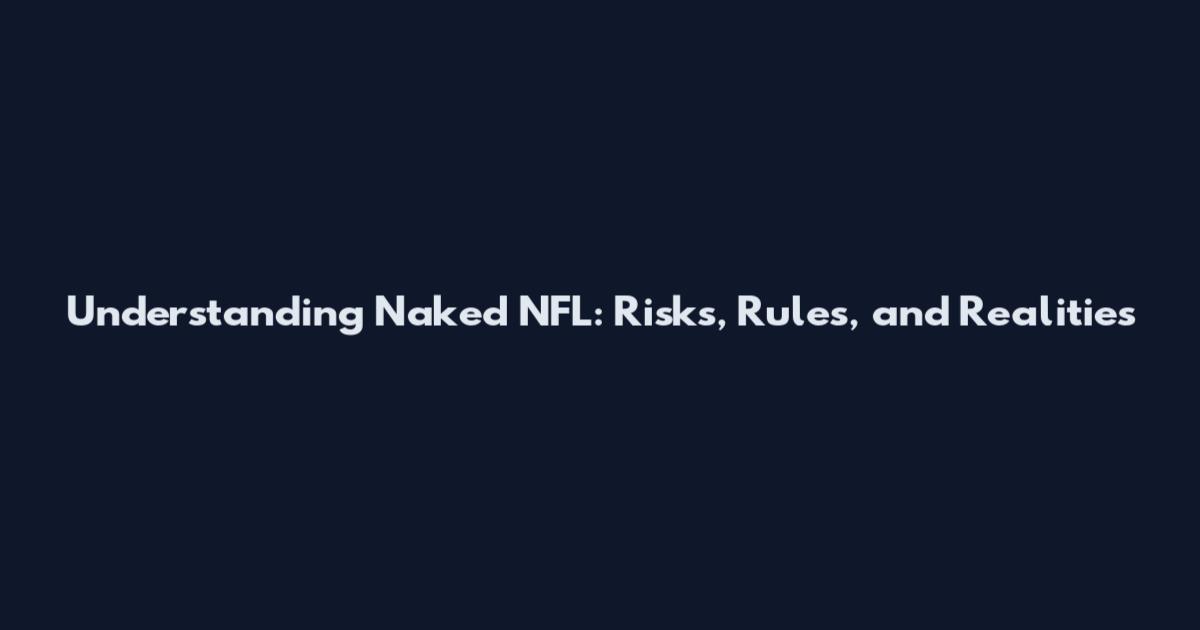 Understanding Naked NFL: Risks, Rules, and Realities