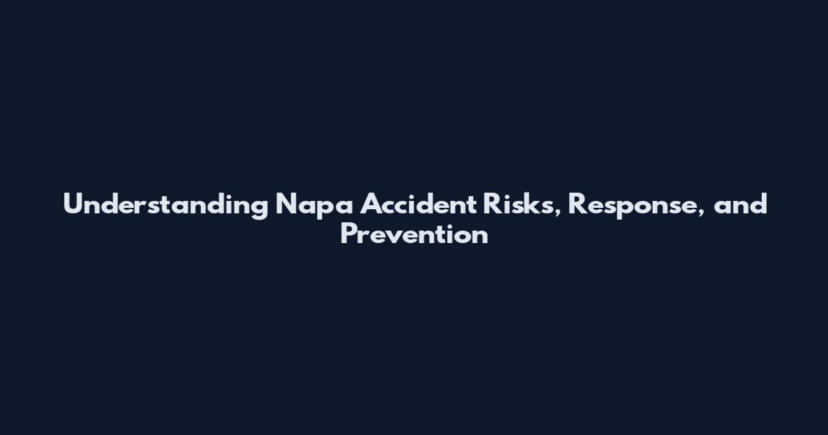 Understanding Napa Accident Risks, Response, and Prevention