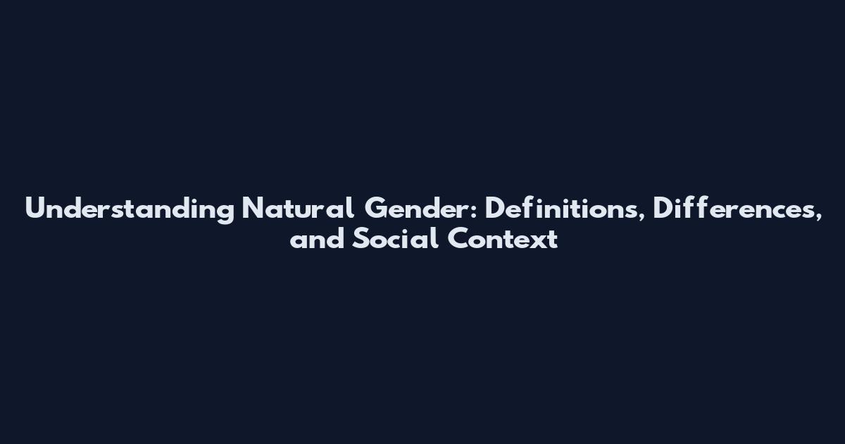 Understanding Natural Gender: Definitions, Differences, and Social Context