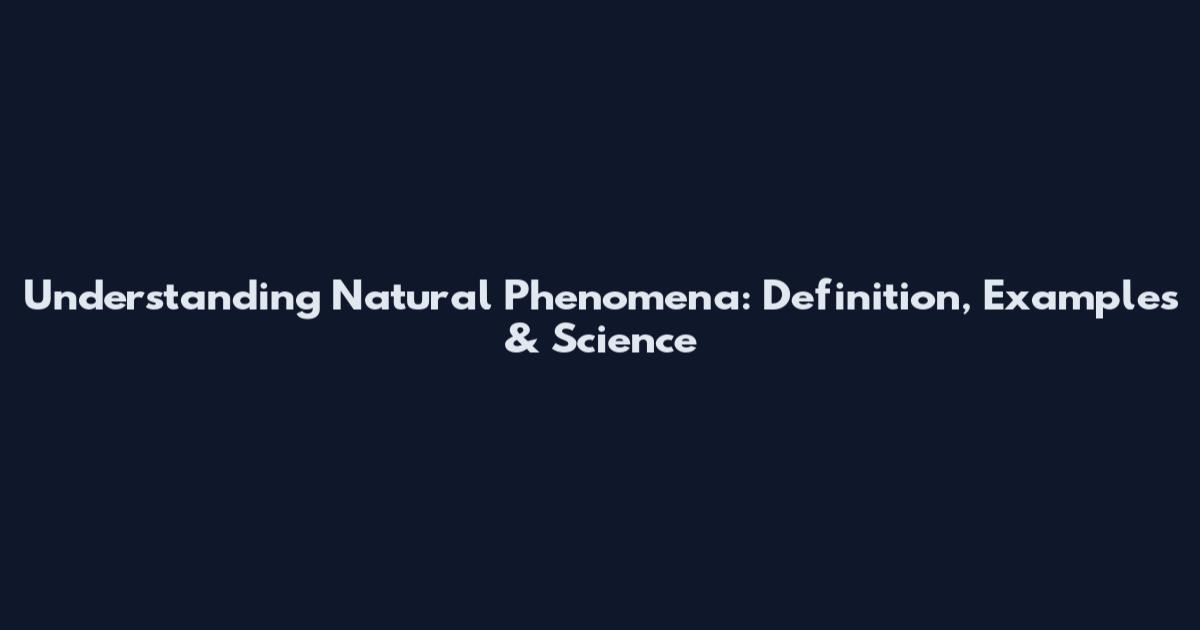Understanding Natural Phenomena: Definition, Examples & Science