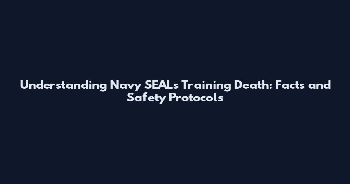 Understanding Navy SEALs Training Death: Facts and Safety Protocols