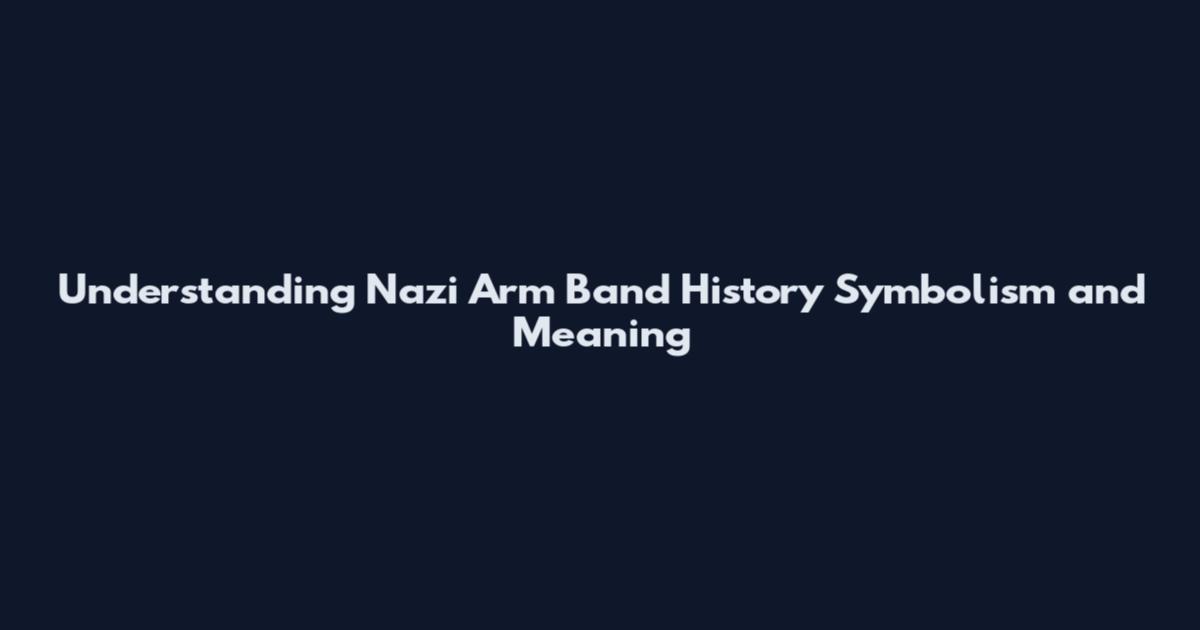 Understanding Nazi Arm Band History Symbolism and Meaning