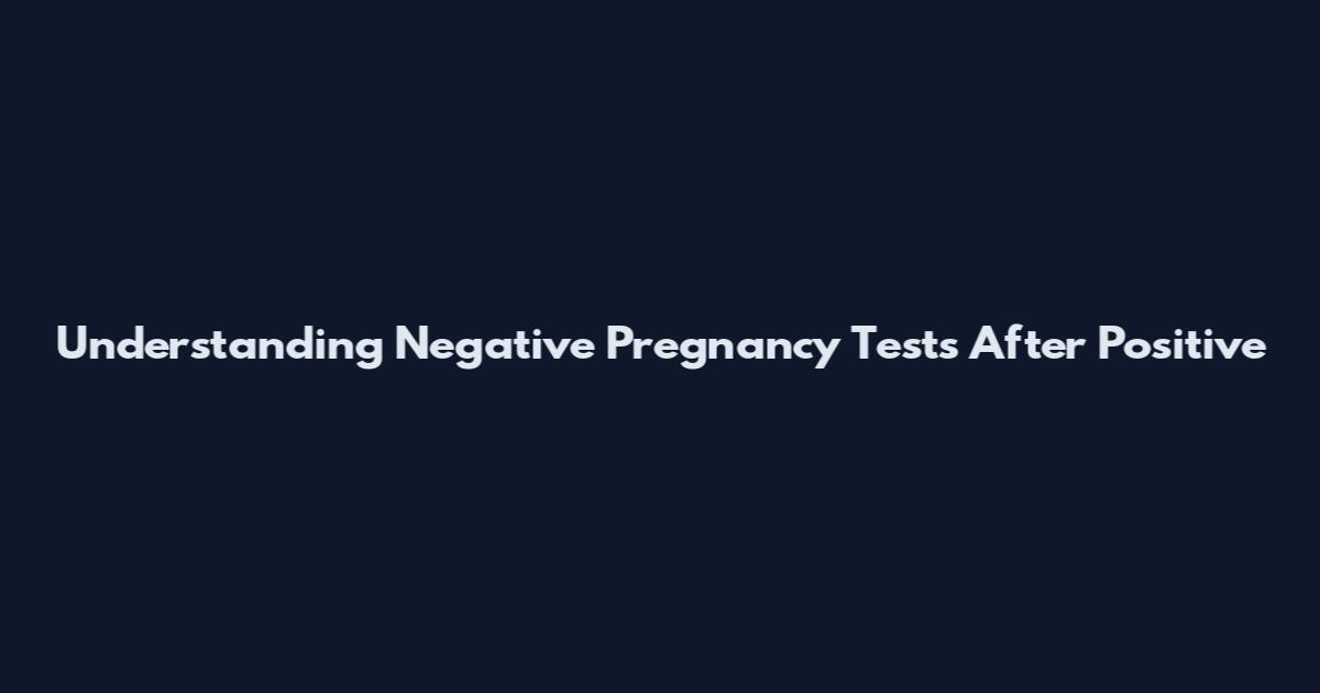 Understanding Negative Pregnancy Tests After Positive