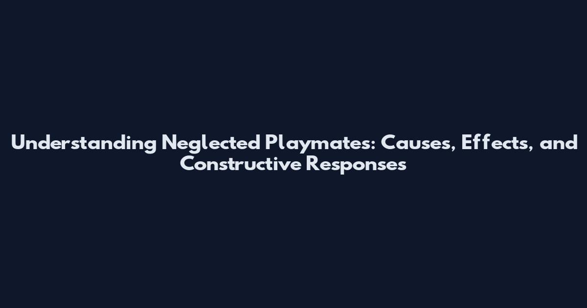 Understanding Neglected Playmates: Causes, Effects, and Constructive Responses