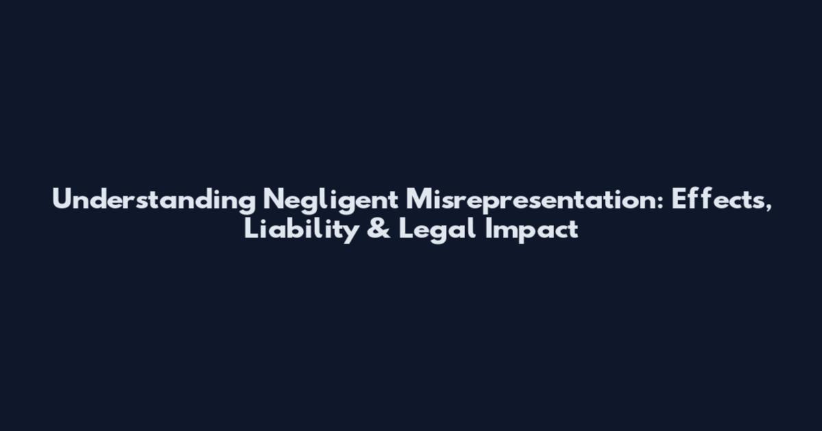 Understanding Negligent Misrepresentation: Effects, Liability & Legal Impact