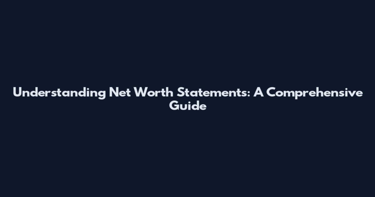 Understanding Net Worth Statements: A Comprehensive Guide