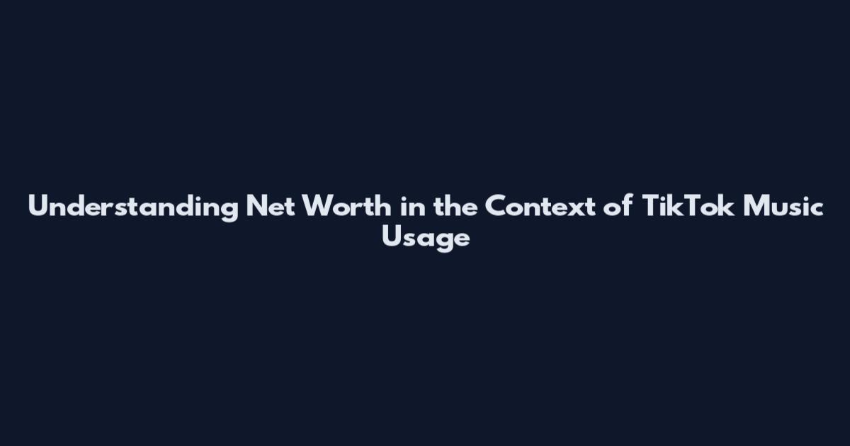 Understanding Net Worth in the Context of TikTok Music Usage