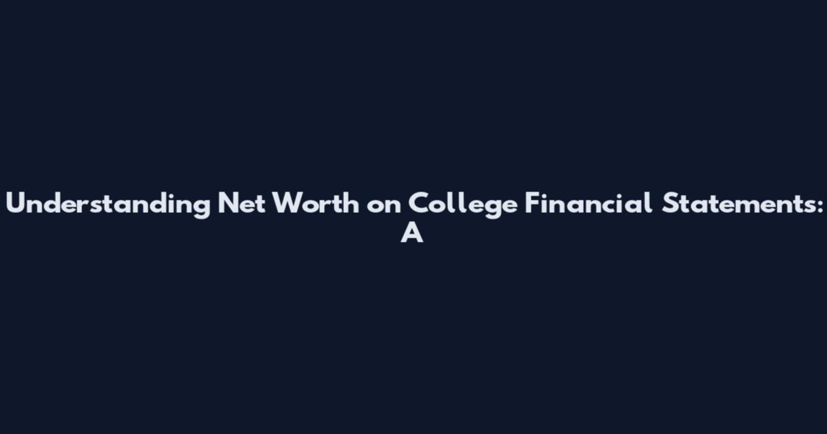 Understanding Net Worth on College Financial Statements: A