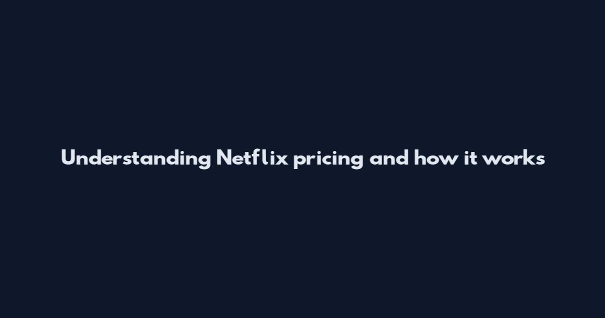 Understanding Netflix pricing and how it works