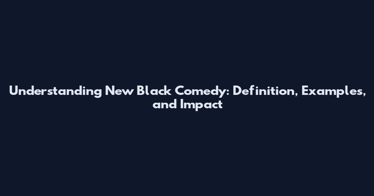 Understanding New Black Comedy: Definition, Examples, and Impact
