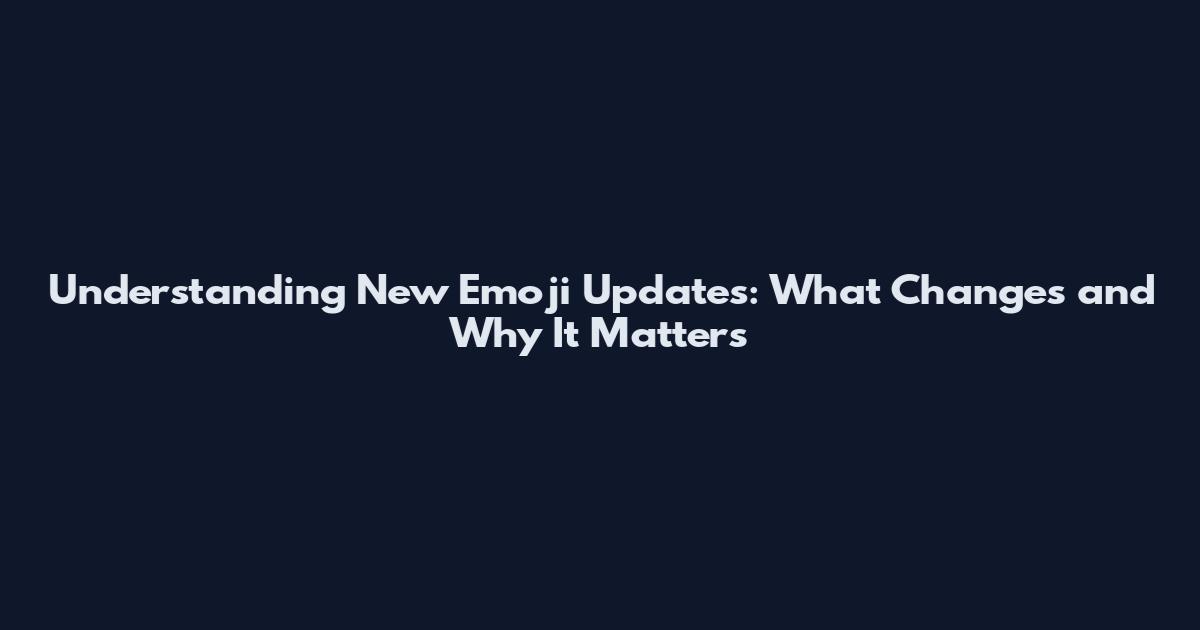 Understanding New Emoji Updates: What Changes and Why It Matters