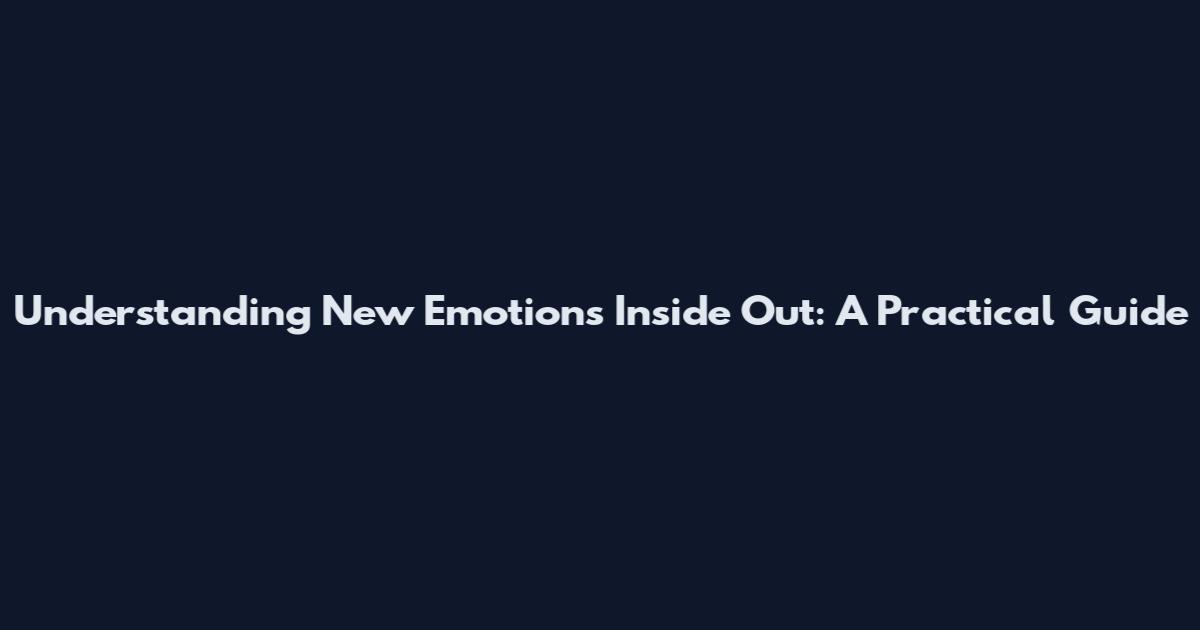 Understanding New Emotions Inside Out: A Practical Guide
