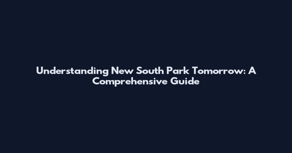 Understanding New South Park Tomorrow: A Comprehensive Guide