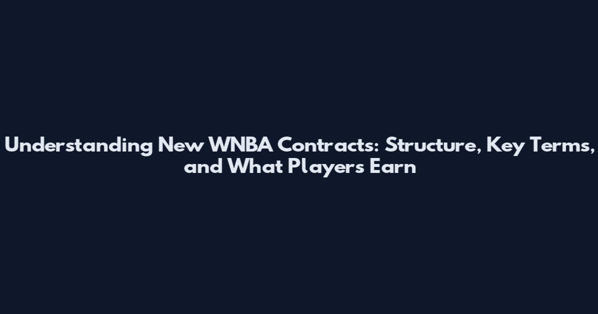 Understanding New WNBA Contracts: Structure, Key Terms, and What Players Earn