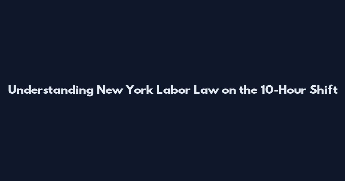 Understanding New York Labor Law on the 10-Hour Shift
