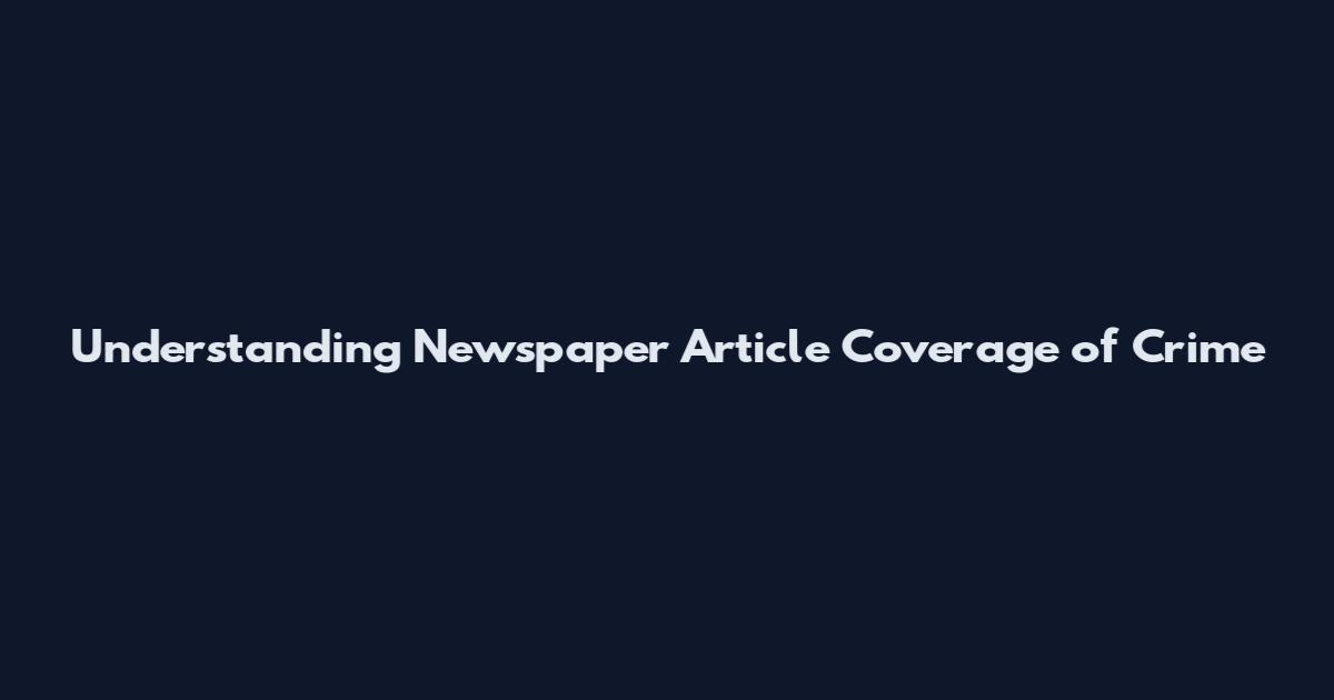 Understanding Newspaper Article Coverage of Crime