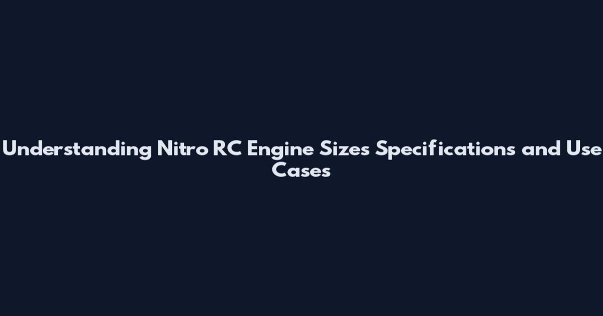 Understanding Nitro RC Engine Sizes Specifications and Use Cases
