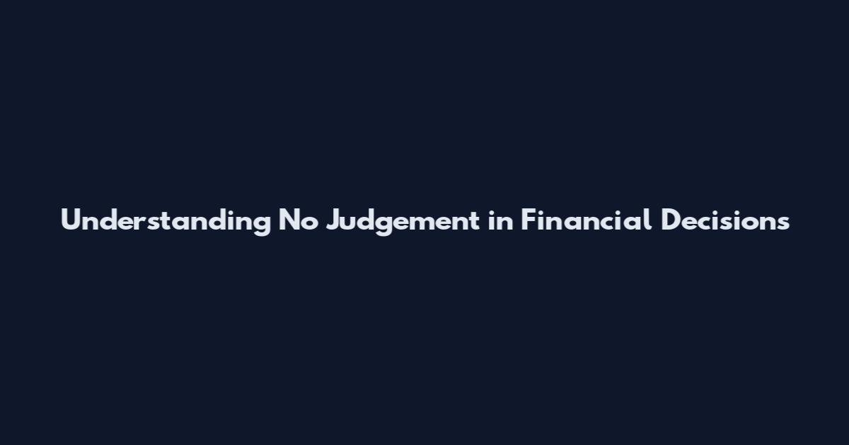 Understanding No Judgement in Financial Decisions