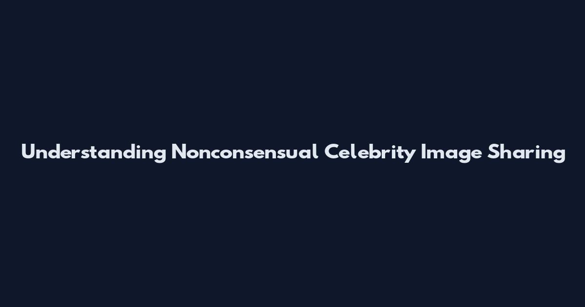 Understanding Nonconsensual Celebrity Image Sharing