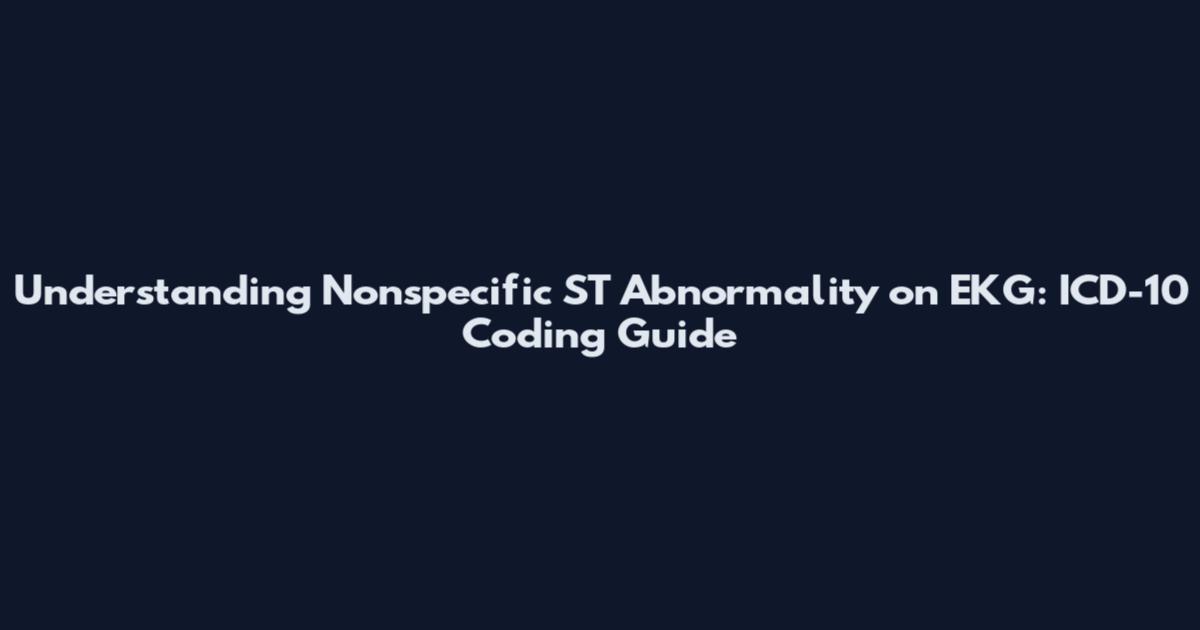 Understanding Nonspecific ST Abnormality on EKG: ICD-10 Coding Guide