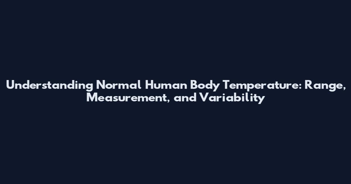 Understanding Normal Human Body Temperature: Range, Measurement, and Variability