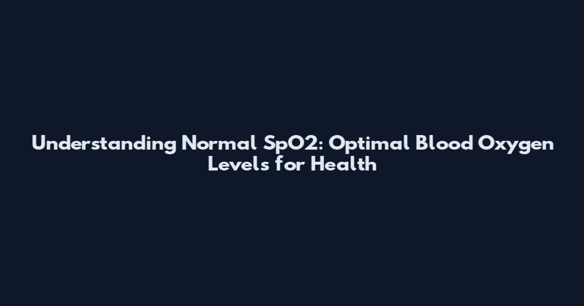Understanding Normal SpO2: Optimal Blood Oxygen Levels for Health