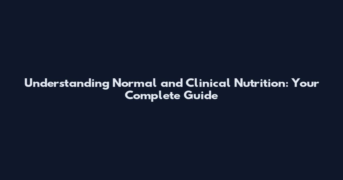 Understanding Normal and Clinical Nutrition: Your Complete Guide