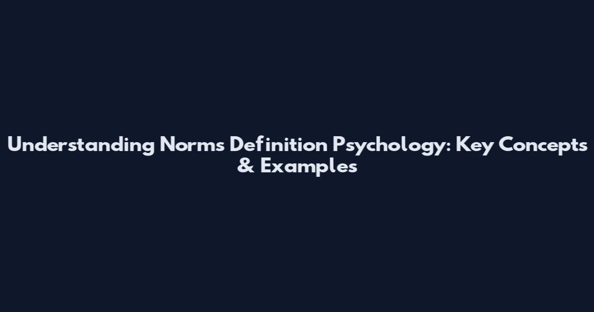 Understanding Norms Definition Psychology: Key Concepts & Examples