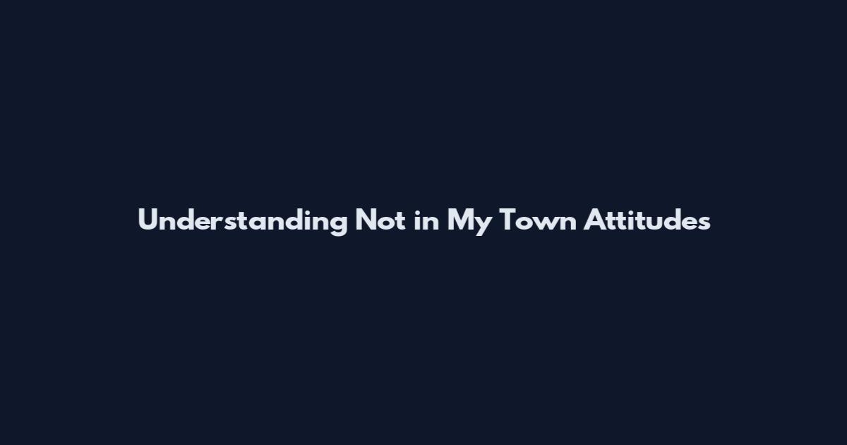 Understanding Not in My Town Attitudes